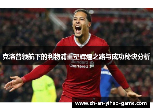 克洛普领航下的利物浦重塑辉煌之路与成功秘诀分析 克洛普领航下的利物浦重塑辉煌之路与成功秘诀分析