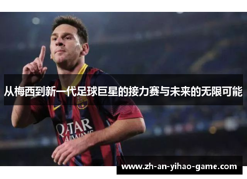 从梅西到新一代足球巨星的接力赛与未来的无限可能 从梅西到新一代足球巨星的接力赛与未来的无限可能