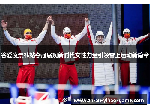 谷爱凌崇礼站夺冠展现新时代女性力量引领雪上运动新篇章