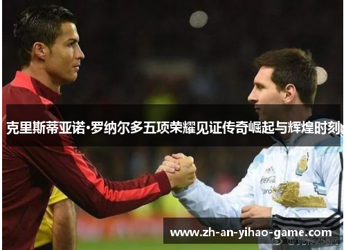 克里斯蒂亚诺·罗纳尔多五项荣耀见证传奇崛起与辉煌时刻