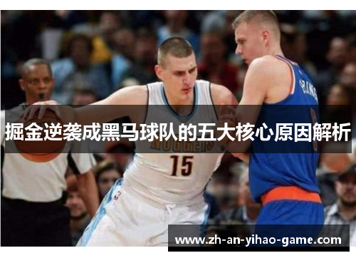 掘金逆袭成黑马球队的五大核心原因解析 掘金逆袭成黑马球队的五大核心原因解析