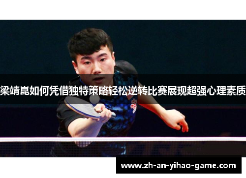 梁靖崑如何凭借独特策略轻松逆转比赛展现超强心理素质