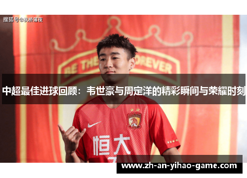 中超最佳进球回顾:韦世豪与周定洋的精彩瞬间与荣耀时刻 中超最佳进球回顾:韦世豪与周定洋的精彩瞬间与荣耀时刻