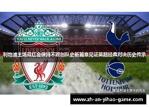 利物浦主场双红会保持不败创队史新篇章见证英超经典对决历史传承