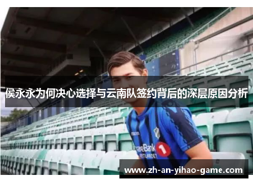 侯永永为何决心选择与云南队签约背后的深层原因分析 侯永永为何决心选择与云南队签约背后的深层原因分析