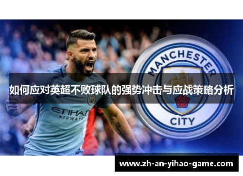 如何应对英超不败球队的强势冲击与应战策略分析 如何应对英超不败球队的强势冲击与应战策略分析