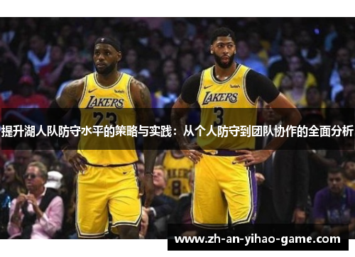 提升湖人队防守水平的策略与实践:从个人防守到团队协作的全面分析 提升湖人队防守水平的策略与实践:从个人防守到团队协作的全面分析