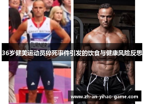 36岁健美运动员猝死事件引发的饮食与健康风险反思 36岁健美运动员猝死事件引发的饮食与健康风险反思