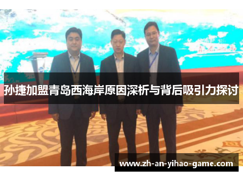 孙捷加盟青岛西海岸原因深析与背后吸引力探讨