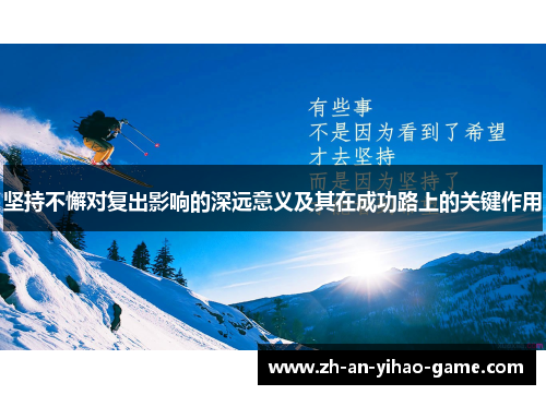 坚持不懈对复出影响的深远意义及其在成功路上的关键作用 坚持不懈对复出影响的深远意义及其在成功路上的关键作用