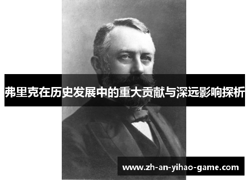 弗里克在历史发展中的重大贡献与深远影响探析 弗里克在历史发展中的重大贡献与深远影响探析