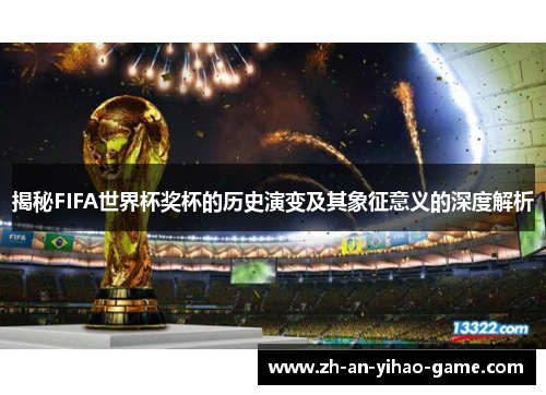 揭秘FIFA世界杯奖杯的历史演变及其象征意义的深度解析 揭秘FIFA世界杯奖杯的历史演变及其象征意义的深度解析