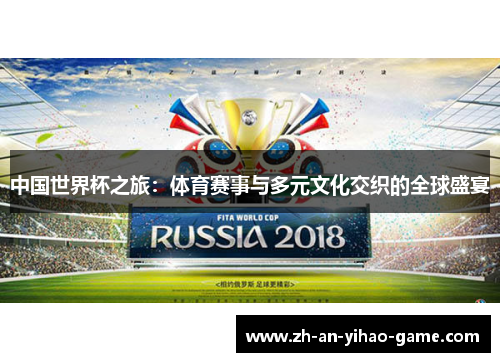 中国世界杯之旅：体育赛事与多元文化交织的全球盛宴