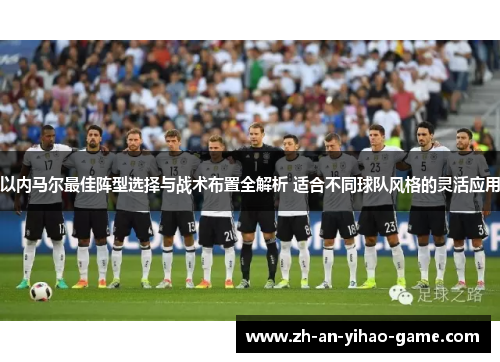 以内马尔最佳阵型选择与战术布置全解析 适合不同球队风格的灵活应用