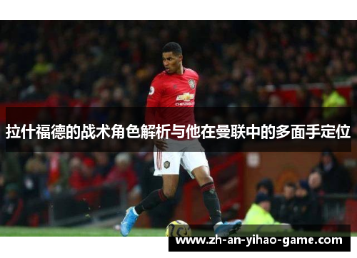 拉什福德的战术角色解析与他在曼联中的多面手定位 拉什福德的战术角色解析与他在曼联中的多面手定位