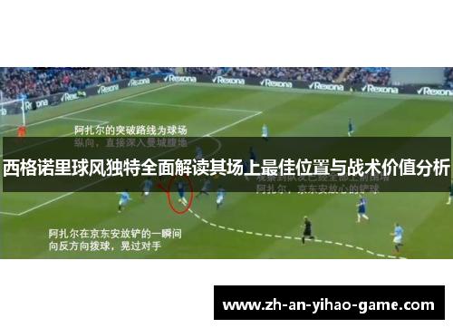 西格诺里球风独特全面解读其场上最佳位置与战术价值分析