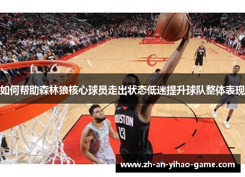 如何帮助森林狼核心球员走出状态低迷提升球队整体表现 如何帮助森林狼核心球员走出状态低迷提升球队整体表现
