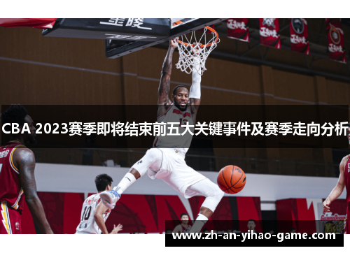 CBA 2023赛季即将结束前五大关键事件及赛季走向分析 CBA 2023赛季即将结束前五大关键事件及赛季走向分析