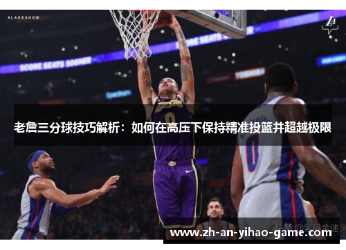 老詹三分球技巧解析：如何在高压下保持精准投篮并超越极限