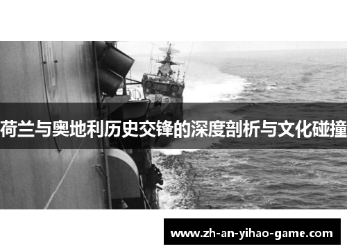 荷兰与奥地利历史交锋的深度剖析与文化碰撞