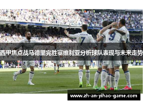 西甲焦点战马德里完胜塞维利亚分析球队表现与未来走势 西甲焦点战马德里完胜塞维利亚分析球队表现与未来走势