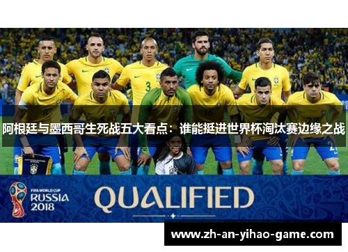 阿根廷与墨西哥生死战五大看点：谁能挺进世界杯淘汰赛边缘之战
